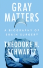 Gray Matters : A Biography of Brain Surgery - Book