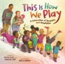 This Is How We Play : A Celebration of Disability & Adaptation - Book