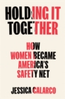Holding It Together : How Women Became America's Safety Net - Book