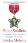 Paper Soldiers : How the Weaponization of the Dollar Changed the World Order - Book
