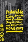 Indelible City : Dispossession and Defiance in Hong Kong - Book