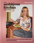 The Ambitious Kitchen Cookbook : 125 Ridiculously Good for You, Sometimes Indulgent, and Absolutely Never Boring Recipes for Every Meal of the Day - Book