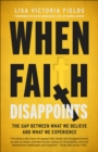 When Faith Disappoints : The Gap Between What We Believe and What We Experience - Book