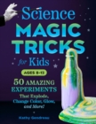 Science Magic Tricks for Kids : 50 Amazing Experiments That Explode, Change Color, Glow, and More! - Book