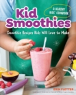 Kid Smoothies - a Healthy Kids' Cookbook : Smoothie Recipes Kids Will Love to Make - Book
