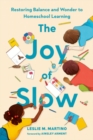 The Joy of Slow : Restoring Balance and Wonder to Homeschool Learning - Book