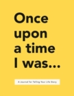 Once Upon a Time I Was... : A Journal for Telling Your Life Story - Book