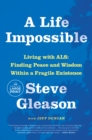 A Life Impossible : Living with ALS: Finding Peace and Wisdom Within a Fragile Existence - Book