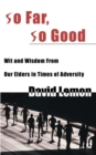 So Far, So Good : Wit & Wisdom from Our Elders in Times of Adversity - Book