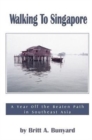 Walking to Singapore : A Year Off the Beaten Path in Southeast Asia - Book