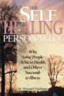 The Self-Healing Personality : Why Some People Achieve Health and Others Succumb to Illness - Book