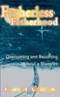 Fatherless Fatherhood : Overcoming and Becoming Without a Blueprint - Book