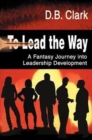 To Lead the Way : A Fantasy Journey Into Leadership Development - Book