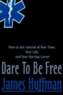 Dare to Be Free : How to Get Control of Your Time, Your Life, and Your Nursing Career - Book
