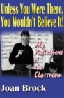 Unless You Were There, You Wouldn't Believe It! : My Reflections of the Classroom - Book