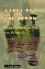 Ashes of the Moon : Environment and Evil in the Amazon - Book