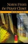 Notes from the Prayer Closet : A Daily Primer for Those Whose Only Place to Hide from Life is in a Closet. Any Closet That They Can Find. - Book