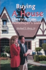 Buying a House : The First Time Homebuyer's Guide - Book