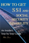 How to Get SSI & Social Security Disability : An Insider's Step by Step Guide - Book
