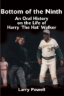 Bottom of the Ninth : An Oral History on the Life of Harry "The Hat" Walker - Book