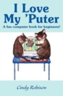 I Love My 'Puter : A Fun Computer Book for Beginners! - Book