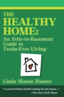 The Healthy Home : An Attic-To-Basement Guide to Toxin-Free Living - Book