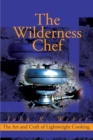 The Wilderness Chef : The Art and Craft of Lightweight Cooking - Book
