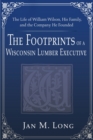 The Footprints of a Wisconsin Lumber Executive : The Life of William Wilson, His Family, and the Company He Founded - Book