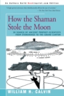 How the Shaman Stole the Moon : In Search of Ancient Prophet-Scientists from Stonehenge to the Grand Canyon - Book