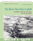 The River That Flows Uphill : A Journey from the Big Bang to the Big Brain - Book