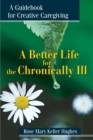 A Better Life for the Chronically Ill : A Guidebook for Creative Caregiving - Book
