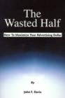 The Wasted Half : How to Maximize Your Advertising Dollar - Book
