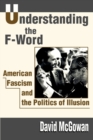 Understanding the F-Word : American Fascism and the Politics of Illusion - Book