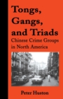Tongs, Gangs, and Triads : Chinese Crime Groups in North America - Book