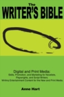The Writer's Bible : Digital and Print Media: Skills, Promotion, and Marketing for Novelists, Playwrights, and Script Writers. Writing Entertainment Content for the New and Print Media - Book
