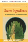 Secret Ingredients : The Magical Process of Combining Flavors - Book
