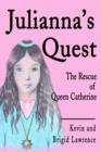 Julianna's Quest : The Rescue of Queen Catherine - Book