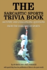 The Sarcastic Sports Trivia Book : Volume 1: 300 Funny and Challenging Questions from the Dark Side of Sports - Book
