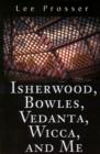 Isherwood, Bowles, Vedanta, Wicca, and Me - Book