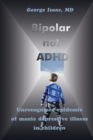 Bipolar Not ADHD : Unrecognized Epidemic of Manic Depressive Illness in Children - Book