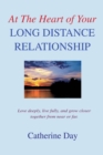 At the Heart of Your Long Distance Relationship : Love Deeply, Live Fully, and Grow Closer Together from Near or Far. - Book