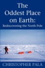 The Oddest Place on Earth : Rediscovering the North Pole - Book