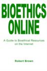 Bioethics Online : A Guide to Bioethical Resources on the Internet - Book