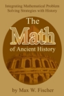 The Math of Ancient History : Integrating Mathematical Problem Solving Strategies with History - Book