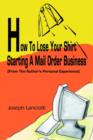 How to Lose Your Shirt Starting a Mail Order Business : (From the Auhtor's Personal Experience) - Book