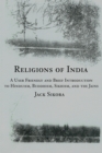 Religions of India : A User Friendly and Brief Introduction to Hinduism, Buddhism, Sikhism, and the Jains - Book