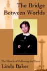 The Bridge Between Worlds : The Miracle of Following the Heart - Book