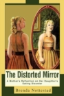 The Distorted Mirror : A Mother's Reflection on Her Daughter's Eating Disorder - Book