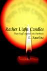 Rather Light Candles : Than Rage Against the Darkness - Book