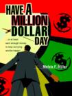 Have a Million Dollar Day : ...or at Least Earn Enough Money to Stop Worrying and Be Happy! - Book